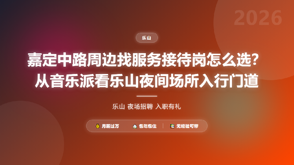 嘉定中路周边找服务接待岗怎么选？从音乐派看乐山夜间场所入行门道